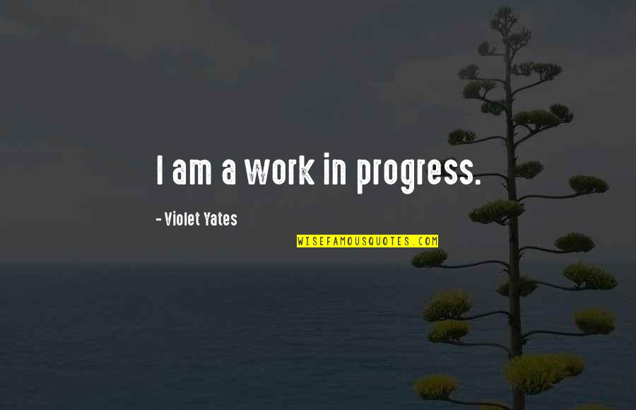 Termsonce Quotes By Violet Yates: I am a work in progress.