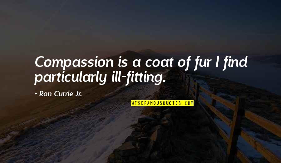 Terna Mag Quotes By Ron Currie Jr.: Compassion is a coat of fur I find