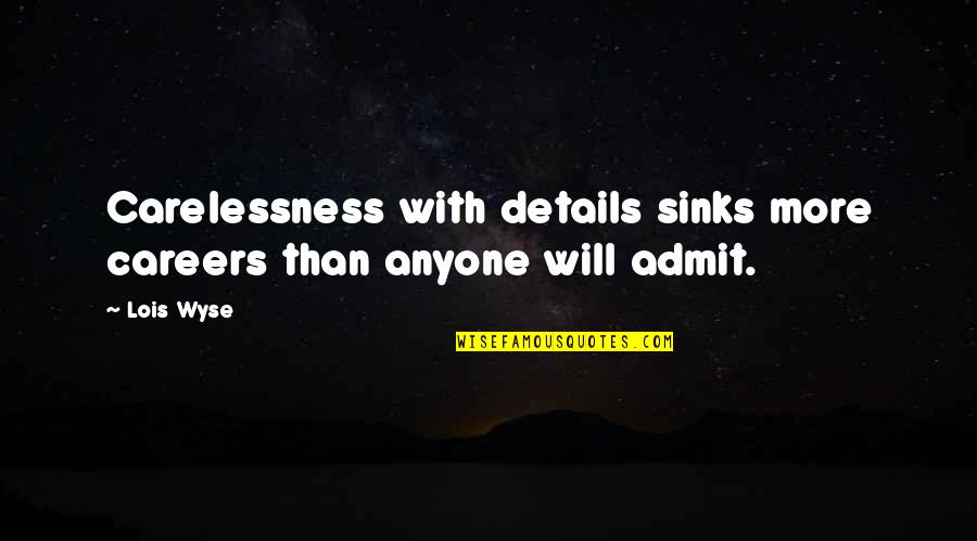 Ternak Ayam Quotes By Lois Wyse: Carelessness with details sinks more careers than anyone