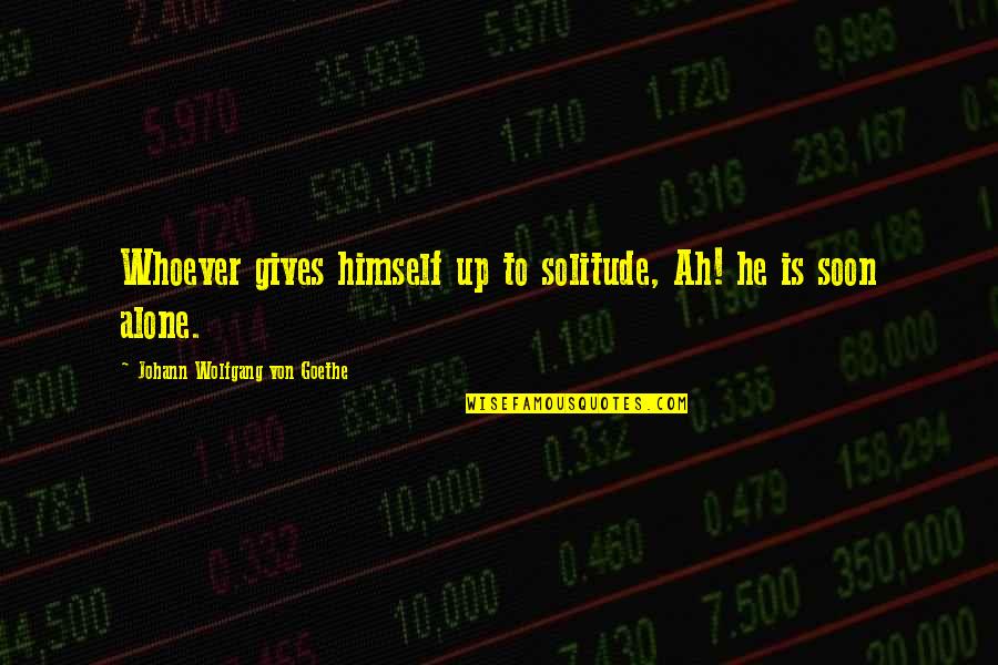 Ternakan Ikan Quotes By Johann Wolfgang Von Goethe: Whoever gives himself up to solitude, Ah! he