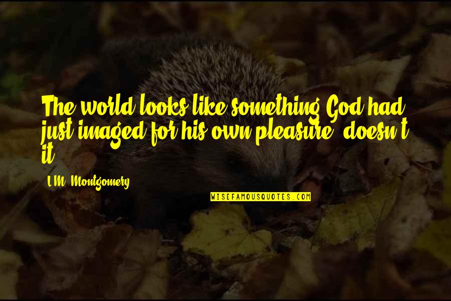 Ternakan Ikan Quotes By L.M. Montgomery: The world looks like something God had just