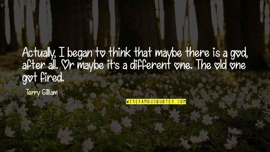 Ternakan Ikan Quotes By Terry Gilliam: Actually, I began to think that maybe there