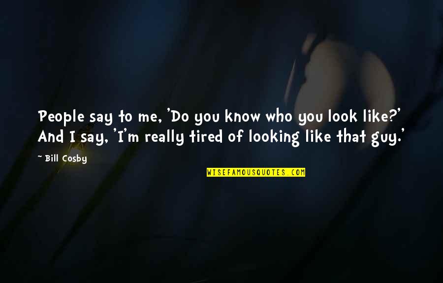 Ternakan Udang Quotes By Bill Cosby: People say to me, 'Do you know who