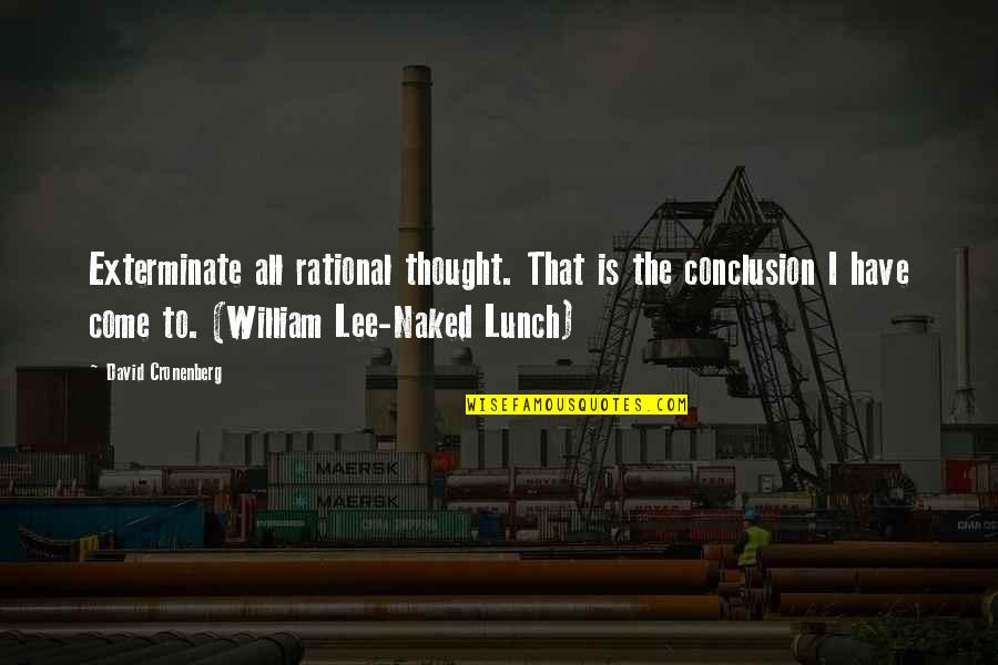 Ternell Quotes By David Cronenberg: Exterminate all rational thought. That is the conclusion Ternell Quotes By David Cronenberg: Exterminate all rational thought. That is the conclusion