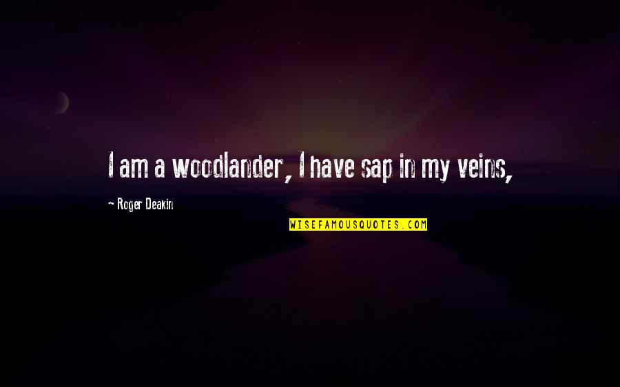 Terni Rifle Quotes By Roger Deakin: I am a woodlander, I have sap in Terni Rifle Quotes By Roger Deakin: I am a woodlander, I have sap in