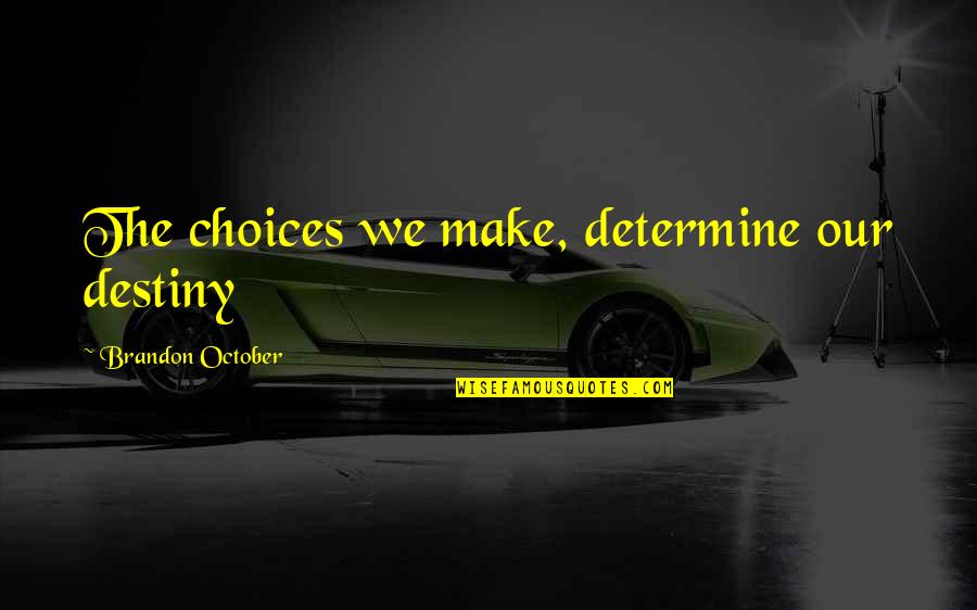 Terns Quotes By Brandon October: The choices we make, determine our destiny