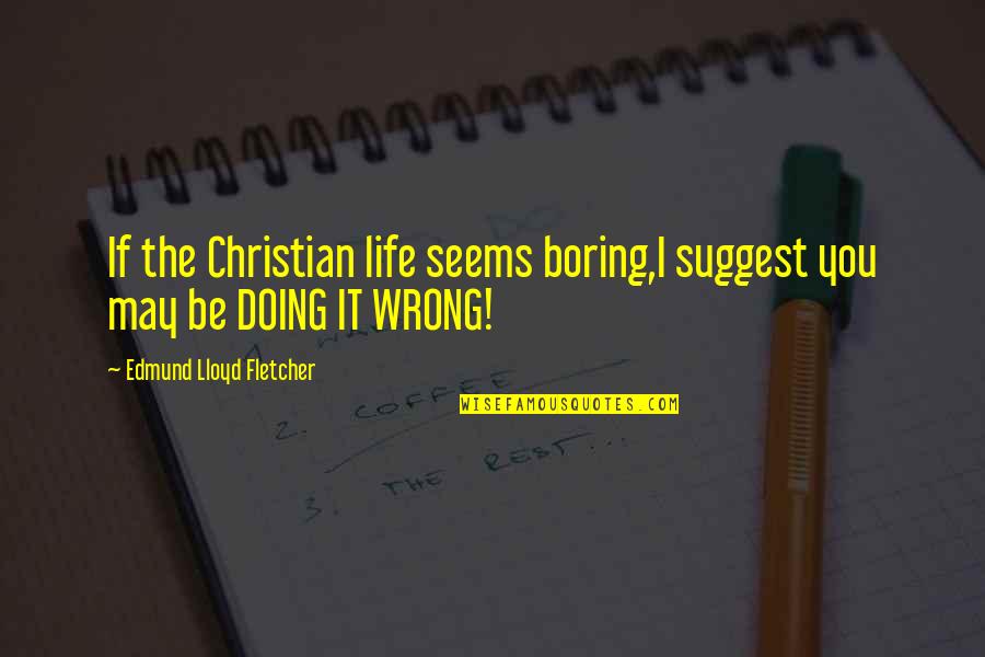 Ternuras De Miudos Quotes By Edmund Lloyd Fletcher: If the Christian life seems boring,I suggest you Ternuras De Miudos Quotes By Edmund Lloyd Fletcher: If the Christian life seems boring,I suggest you