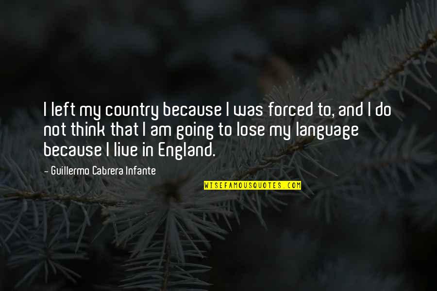 Ternuras De Miudos Quotes By Guillermo Cabrera Infante: I left my country because I was forced Ternuras De Miudos Quotes By Guillermo Cabrera Infante: I left my country because I was forced