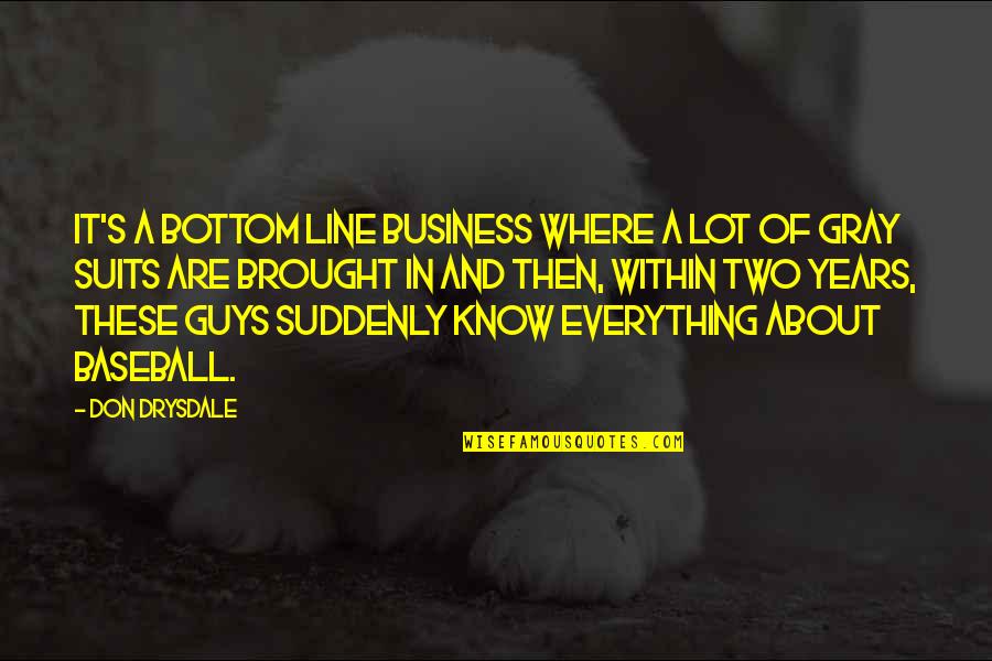 Ternye Quotes By Don Drysdale: It's a bottom line business where a lot Ternye Quotes By Don Drysdale: It's a bottom line business where a lot
