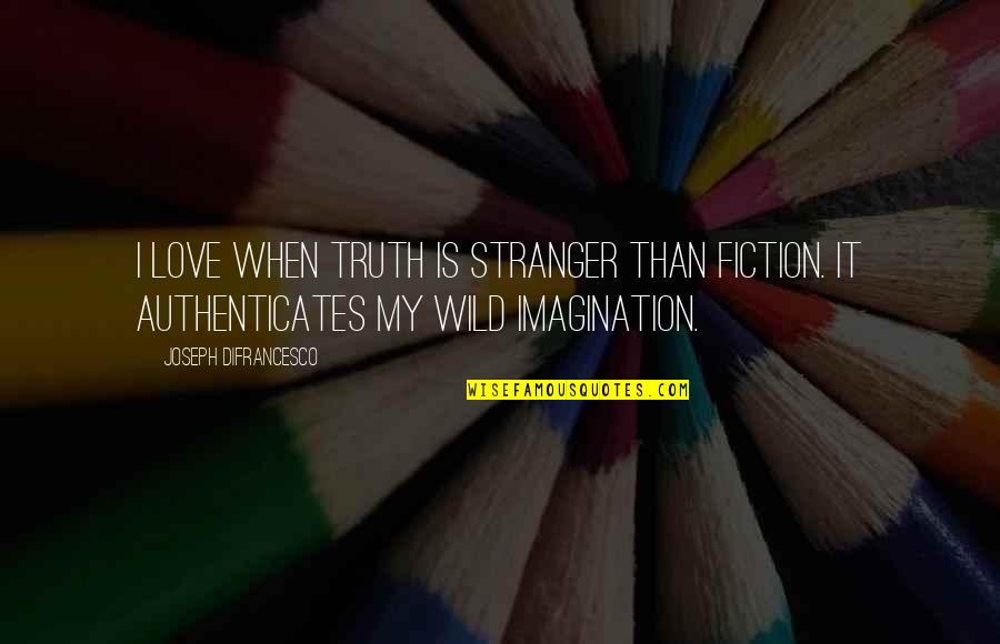 Ternye Quotes By Joseph DiFrancesco: I love when truth is stranger than fiction.