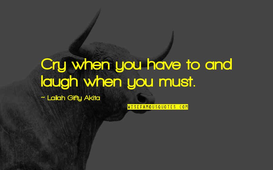 Terobsesi Adalah Quotes By Lailah Gifty Akita: Cry when you have to and laugh when Terobsesi Adalah Quotes By Lailah Gifty Akita: Cry when you have to and laugh when