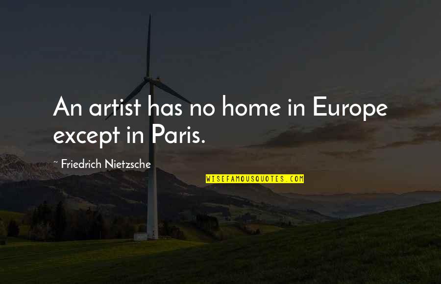 Teron Gorefiend Quotes By Friedrich Nietzsche: An artist has no home in Europe except Teron Gorefiend Quotes By Friedrich Nietzsche: An artist has no home in Europe except