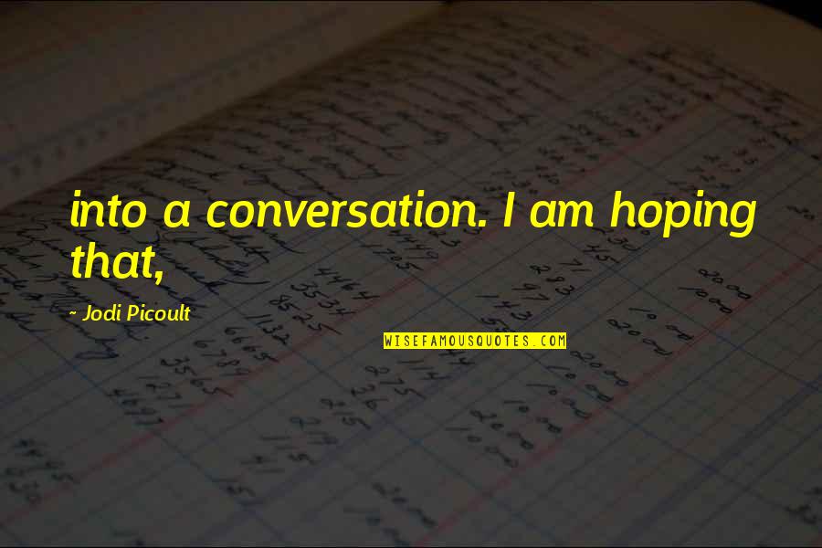 Teron Gorefiend Quotes By Jodi Picoult: into a conversation. I am hoping that, Teron Gorefiend Quotes By Jodi Picoult: into a conversation. I am hoping that,