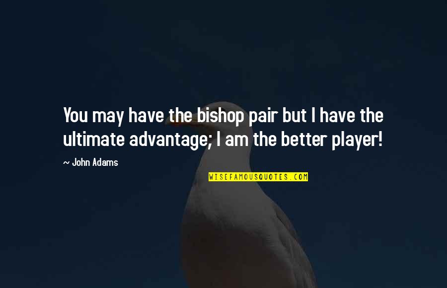 Teron Gorefiend Quotes By John Adams: You may have the bishop pair but I Teron Gorefiend Quotes By John Adams: You may have the bishop pair but I