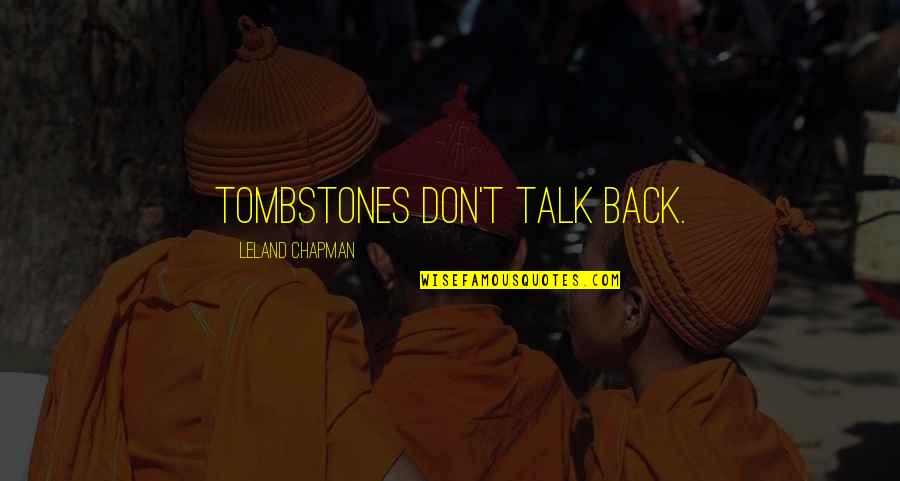 Teron Gorefiend Quotes By Leland Chapman: Tombstones don't talk back. Teron Gorefiend Quotes By Leland Chapman: Tombstones don't talk back.
