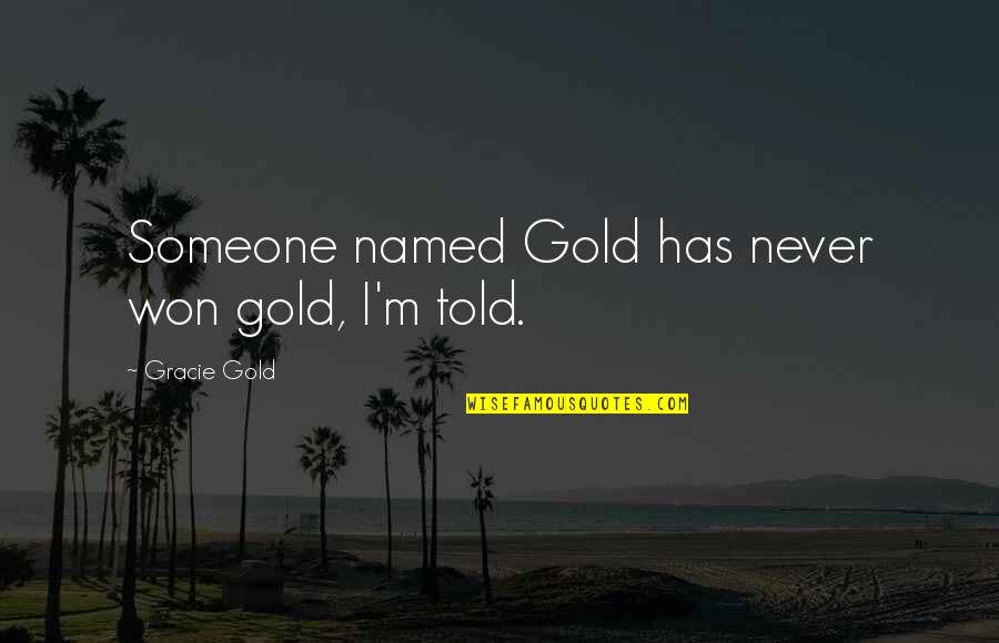 Teror Quotes By Gracie Gold: Someone named Gold has never won gold, I'm Teror Quotes By Gracie Gold: Someone named Gold has never won gold, I'm