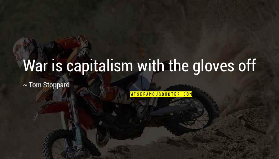 Teror Quotes By Tom Stoppard: War is capitalism with the gloves off Teror Quotes By Tom Stoppard: War is capitalism with the gloves off