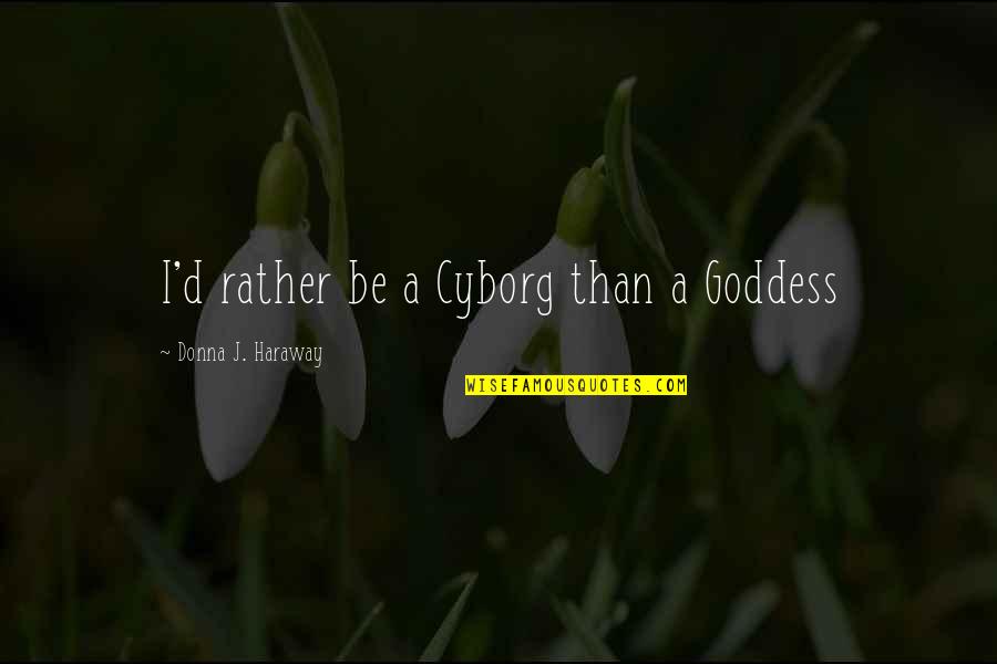 Terorisme Internasional Quotes By Donna J. Haraway: I'd rather be a Cyborg than a Goddess Terorisme Internasional Quotes By Donna J. Haraway: I'd rather be a Cyborg than a Goddess