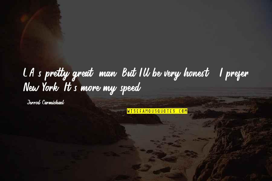 Terorisme Internasional Quotes By Jerrod Carmichael: L.A.'s pretty great, man. But I'll be very Terorisme Internasional Quotes By Jerrod Carmichael: L.A.'s pretty great, man. But I'll be very