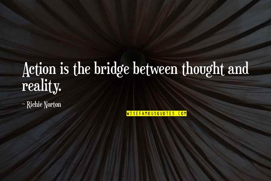 Terorisme Menurut Quotes By Richie Norton: Action is the bridge between thought and reality. Terorisme Menurut Quotes By Richie Norton: Action is the bridge between thought and reality.