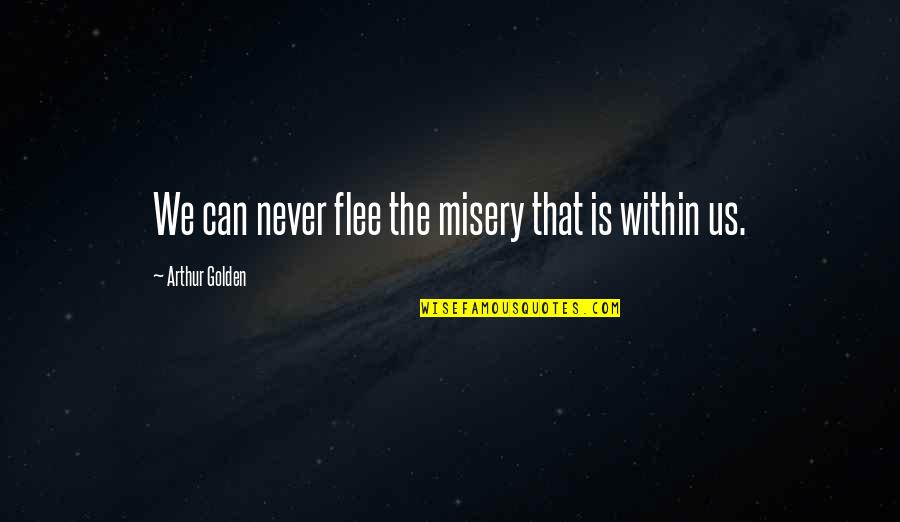 Terose Quotes By Arthur Golden: We can never flee the misery that is