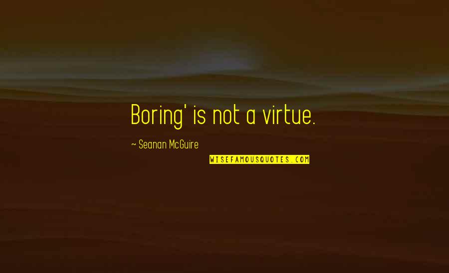 Terose Quotes By Seanan McGuire: Boring' is not a virtue.