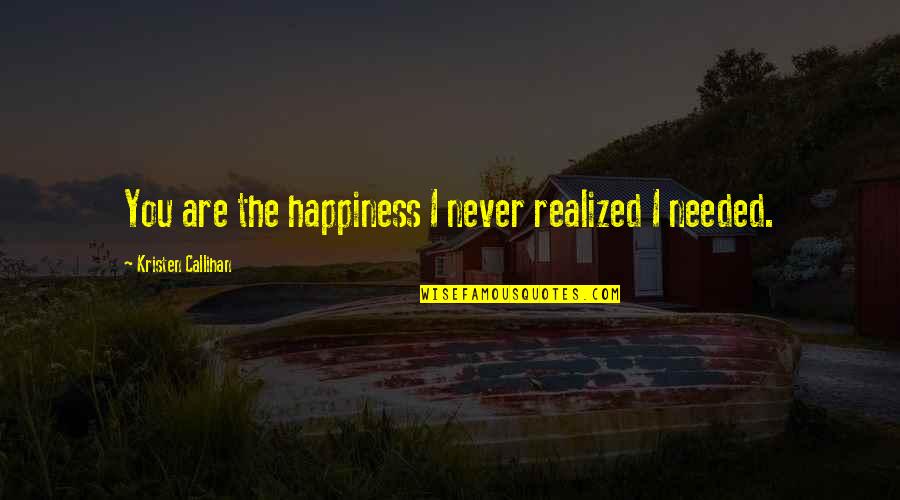 Teroy Polokwane Quotes By Kristen Callihan: You are the happiness I never realized I Teroy Polokwane Quotes By Kristen Callihan: You are the happiness I never realized I