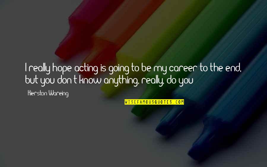 Terp Quotes By Kierston Wareing: I really hope acting is going to be Terp Quotes By Kierston Wareing: I really hope acting is going to be