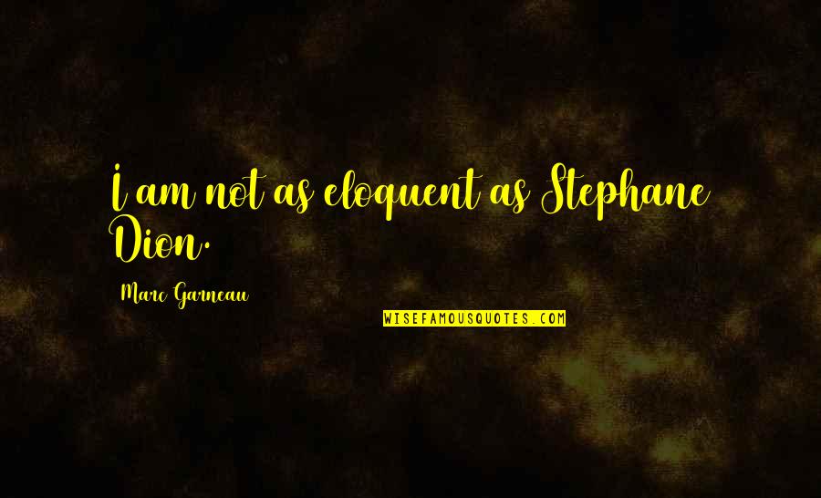 Terpaan Informasi Quotes By Marc Garneau: I am not as eloquent as Stephane Dion. Terpaan Informasi Quotes By Marc Garneau: I am not as eloquent as Stephane Dion.
