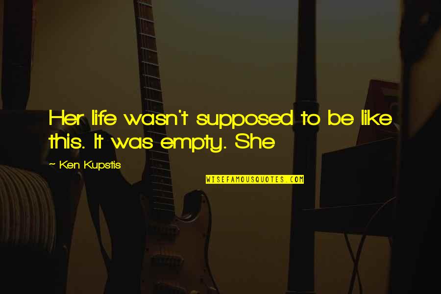 Terpaksa Kuperkosa Quotes By Ken Kupstis: Her life wasn't supposed to be like this.