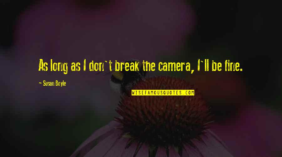 Terpaksa Kuperkosa Quotes By Susan Boyle: As long as I don't break the camera,