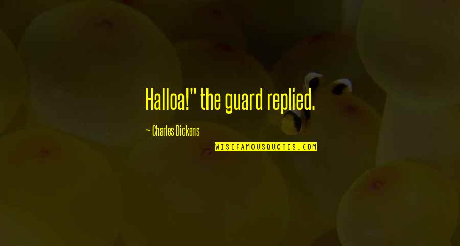 Terpelihara In English Quotes By Charles Dickens: Halloa!" the guard replied. Terpelihara In English Quotes By Charles Dickens: Halloa!" the guard replied.