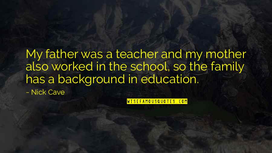 Terpisah In English Quotes By Nick Cave: My father was a teacher and my mother Terpisah In English Quotes By Nick Cave: My father was a teacher and my mother