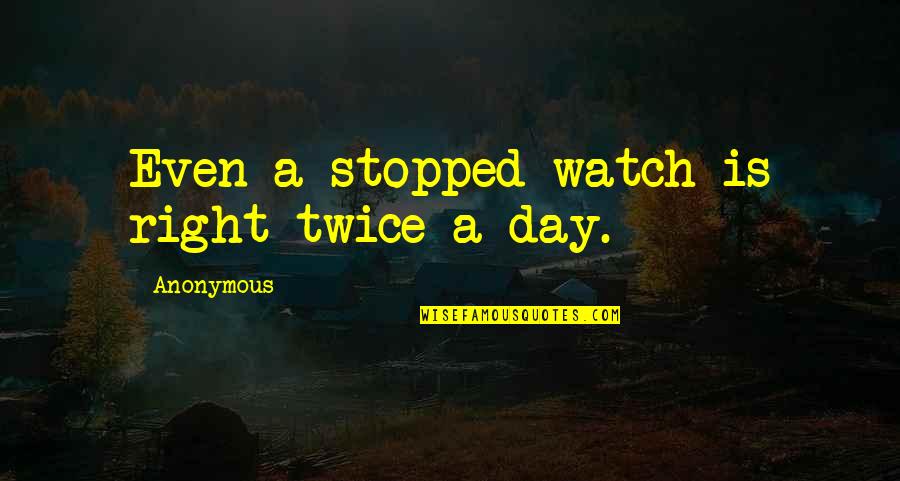 Terpischore Quotes By Anonymous: Even a stopped watch is right twice a