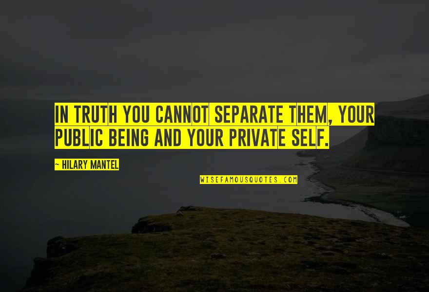 Terpning Prints Quotes By Hilary Mantel: In truth you cannot separate them, your public