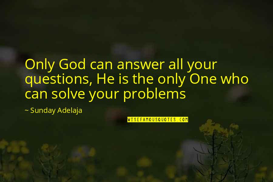 Terpstra Lawn Quotes By Sunday Adelaja: Only God can answer all your questions, He Terpstra Lawn Quotes By Sunday Adelaja: Only God can answer all your questions, He