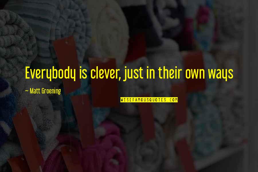 Terpuruk In English Quotes By Matt Groening: Everybody is clever, just in their own ways Terpuruk In English Quotes By Matt Groening: Everybody is clever, just in their own ways