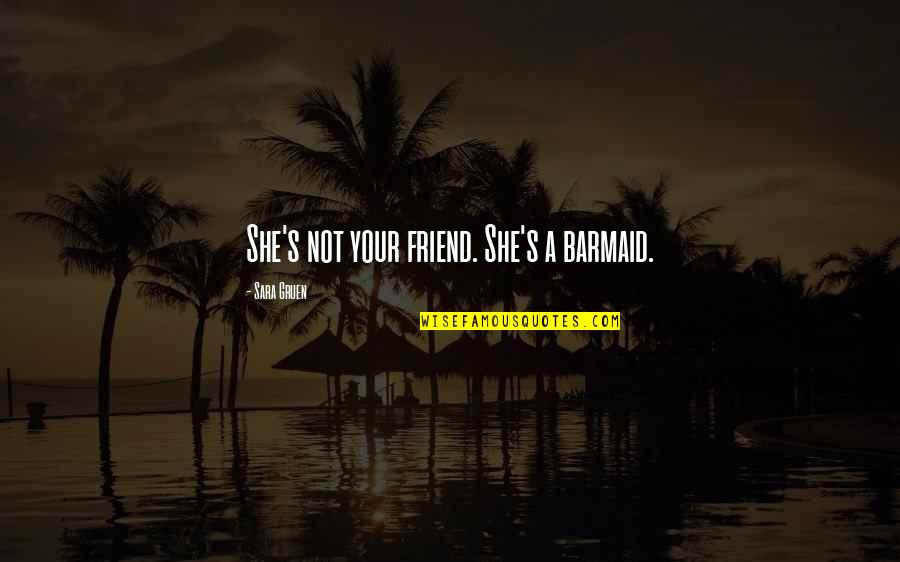 Terpuruk In English Quotes By Sara Gruen: She's not your friend. She's a barmaid. Terpuruk In English Quotes By Sara Gruen: She's not your friend. She's a barmaid.