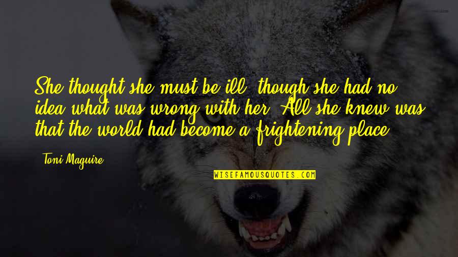 Terpuruk In English Quotes By Toni Maguire: She thought she must be ill, though she Terpuruk In English Quotes By Toni Maguire: She thought she must be ill, though she