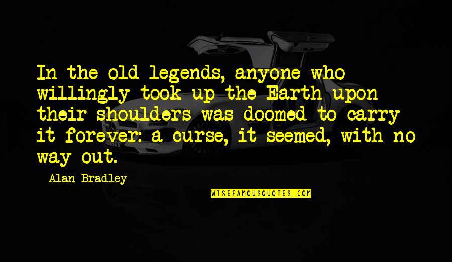 Terpuruk Quotes By Alan Bradley: In the old legends, anyone who willingly took
