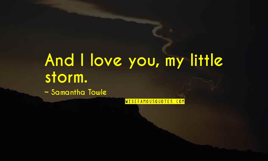 Terquedad En Quotes By Samantha Towle: And I love you, my little storm. Terquedad En Quotes By Samantha Towle: And I love you, my little storm.
