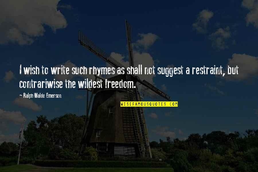 Terquedad Sinonimo Quotes By Ralph Waldo Emerson: I wish to write such rhymes as shall