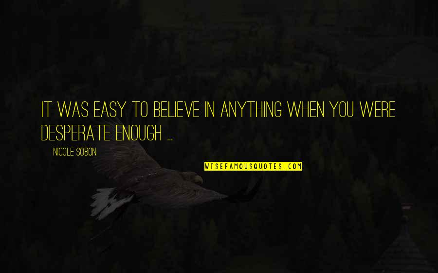 Terra Estrangeira Quotes By Nicole Sobon: It was easy to believe in anything when