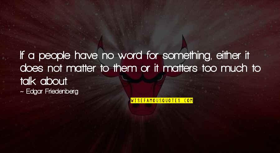 Terra Prime Quotes By Edgar Friedenberg: If a people have no word for something,