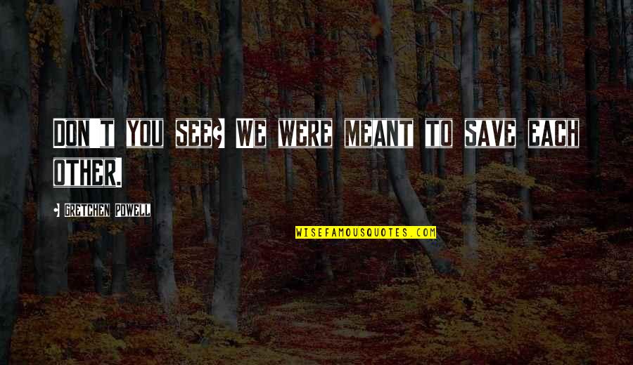 Terra Quotes By Gretchen Powell: Don't you see? We were meant to save