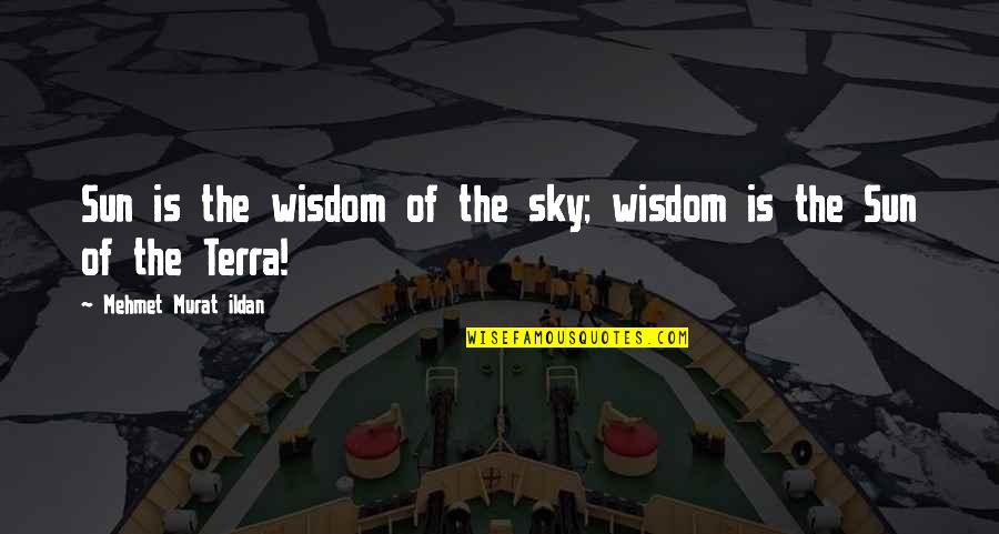 Terra Quotes By Mehmet Murat Ildan: Sun is the wisdom of the sky; wisdom