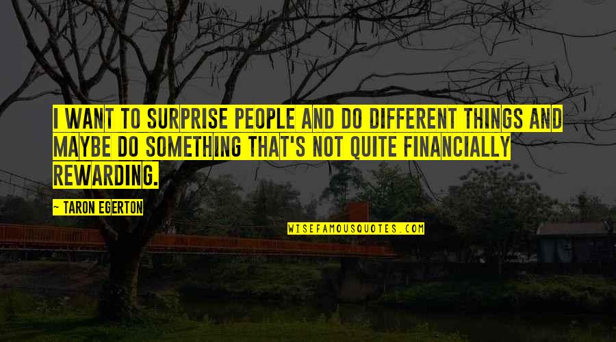 Terra Tenebrosa Quotes By Taron Egerton: I want to surprise people and do different Terra Tenebrosa Quotes By Taron Egerton: I want to surprise people and do different