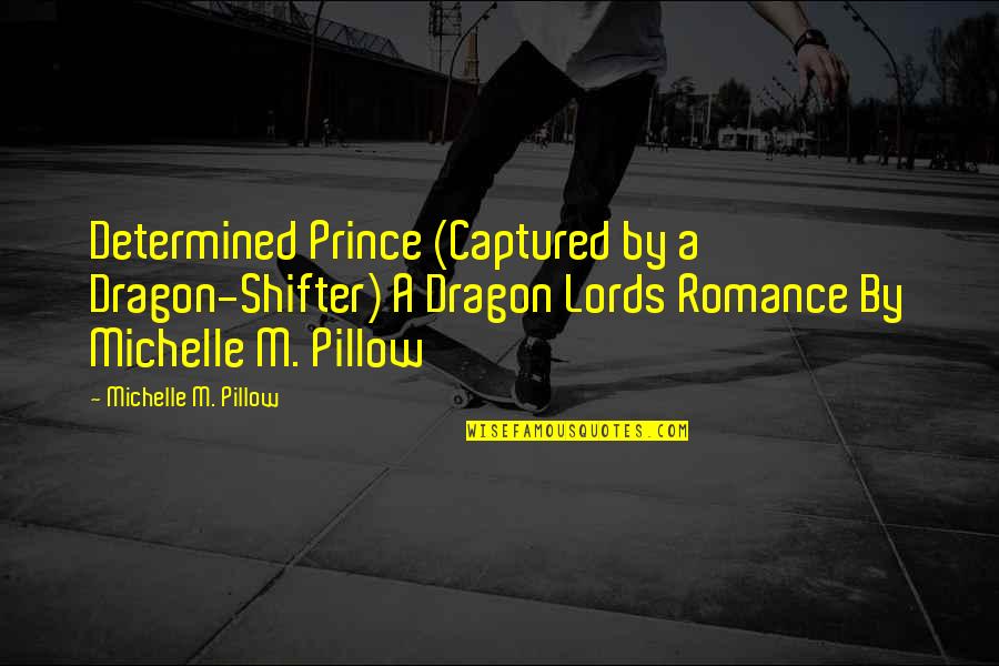 Terrace Quotes By Michelle M. Pillow: Determined Prince (Captured by a Dragon-Shifter) A Dragon