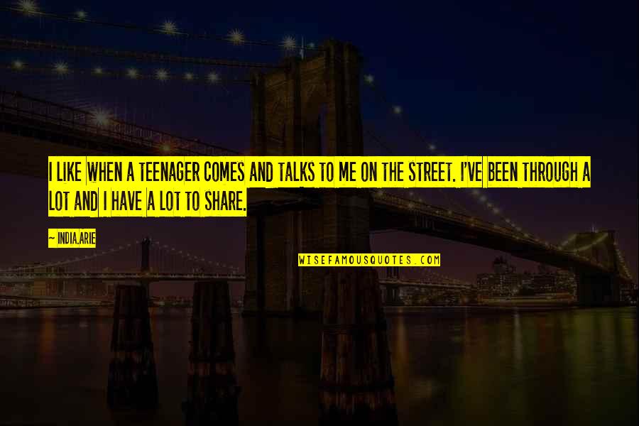 Terrace View Quotes By India.Arie: I like when a teenager comes and talks Terrace View Quotes By India.Arie: I like when a teenager comes and talks
