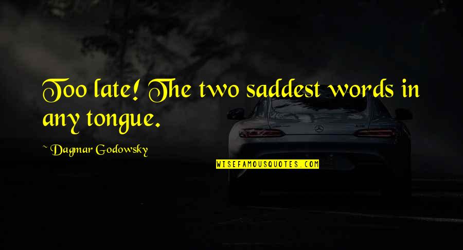 Terraced Garden Quotes By Dagmar Godowsky: Too late! The two saddest words in any Terraced Garden Quotes By Dagmar Godowsky: Too late! The two saddest words in any